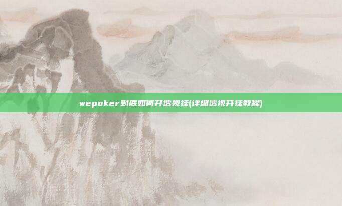 wepoker到底如何开透视挂(详细透视开挂教程)