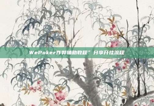 WePoker作弊辅助教程”分享开挂流程