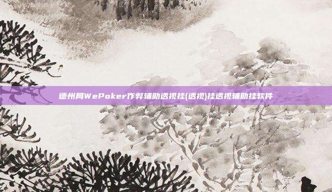 德州局WePoker作弊辅助透视挂(透视)挂透视辅助挂软件