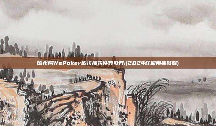 德州局WePoker透视挂软件有没有!(2024详细用挂教程)