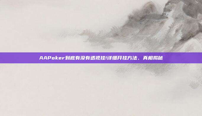 AAPoker到底有没有透视挂!详细开挂方法、真相揭秘