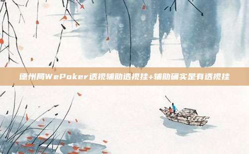 德州局WePoker透视辅助透视挂+辅助确实是有透视挂