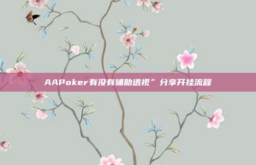 AAPoker有没有辅助透视”分享开挂流程