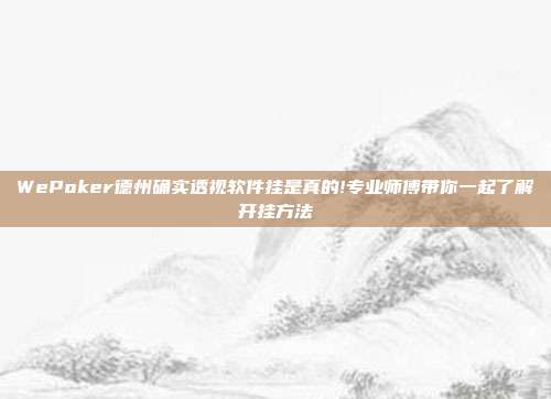 WePoker德州确实透视软件挂是真的!专业师傅带你一起了解开挂方法