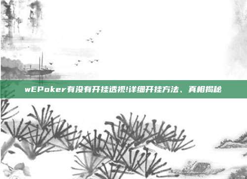 wEPoker有没有开挂透视!详细开挂方法、真相揭秘