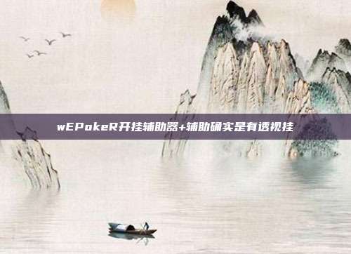 wEPokeR开挂辅助器+辅助确实是有透视挂