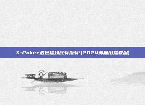 X-Poker透视挂到底有没有!(2024详细用挂教程)