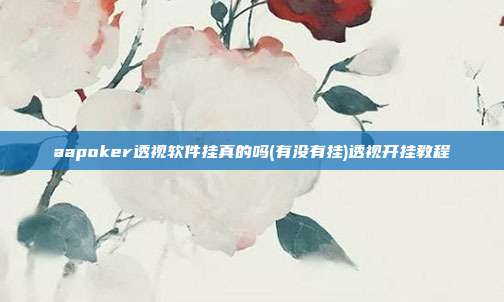 aapoker透视软件挂真的吗(有没有挂)透视开挂教程