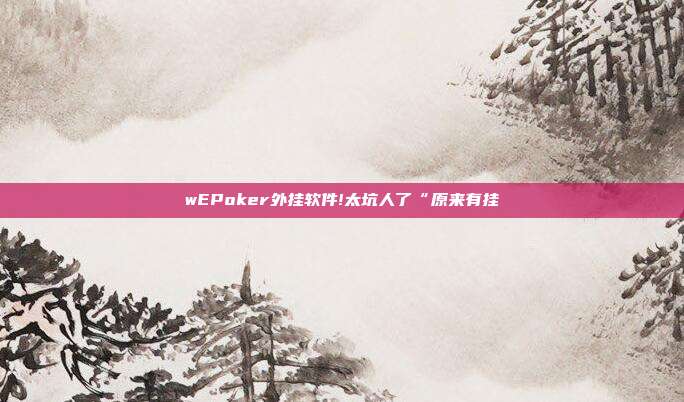 wEPoker外挂软件!太坑人了“原来有挂