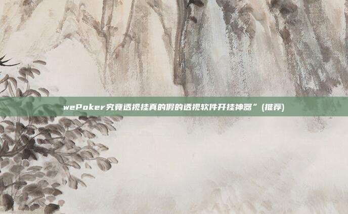 wePoker究竟透视挂真的假的透视软件开挂神器”(推荐)