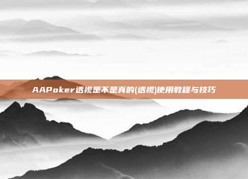 AAPoker透视是不是真的(透视)使用教程与技巧