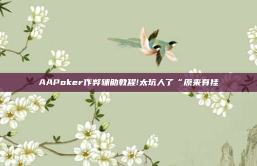 AAPoker作弊辅助教程!太坑人了“原来有挂