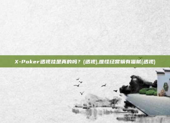 X-Poker透视挂是真的吗？(透视),难怪经常输有猫腻(透视)