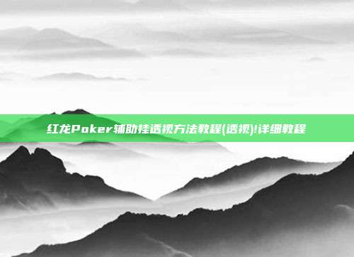 红龙Poker辅助挂透视方法教程(透视)!详细教程