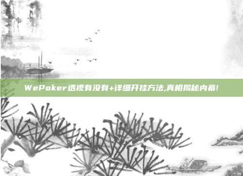 WePoker透视有没有+详细开挂方法,真相揭秘内幕!