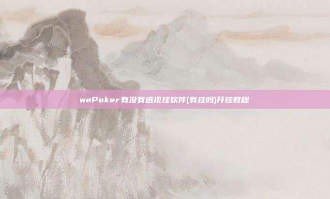 wePoker有没有透视挂软件(有挂吗)开挂教程