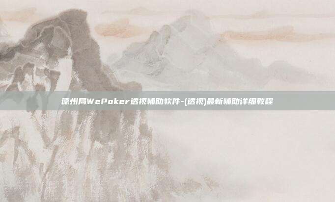 德州局WePoker透视辅助软件-(透视)最新辅助详细教程