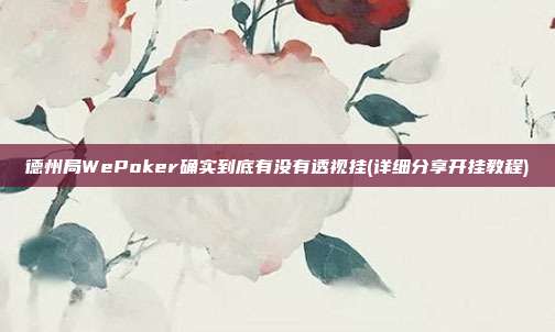 德州局WePoker确实到底有没有透视挂(详细分享开挂教程)