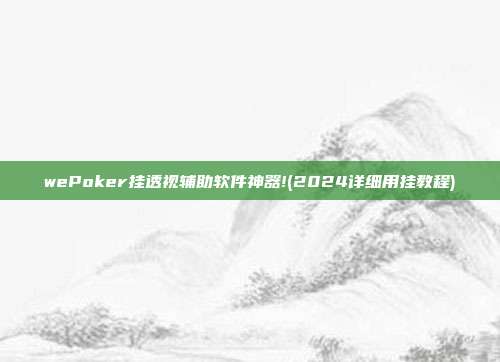 wePoker挂透视辅助软件神器!(2024详细用挂教程)