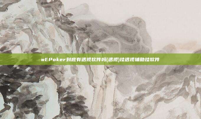 wEPoker到底有透视软件吗(透视)挂透视辅助挂软件