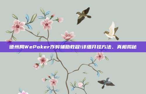 德州局WePoker作弊辅助教程!详细开挂方法、真相揭秘