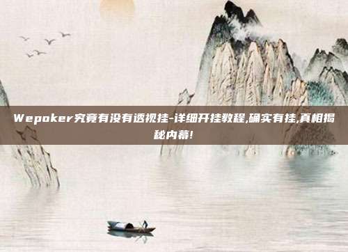 Wepoker究竟有没有透视挂-详细开挂教程,确实有挂,真相揭秘内幕!