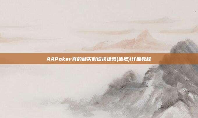 AAPoker真的能买到透视挂吗(透视)!详细教程