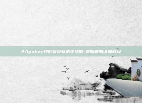 AApoker到底有没有透视挂的-最新辅助详细教程