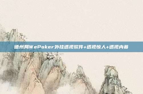 德州局WePoker外挂透视软件+透视惊人+透视内幕