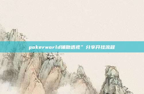 pokerworld辅助透视”分享开挂流程