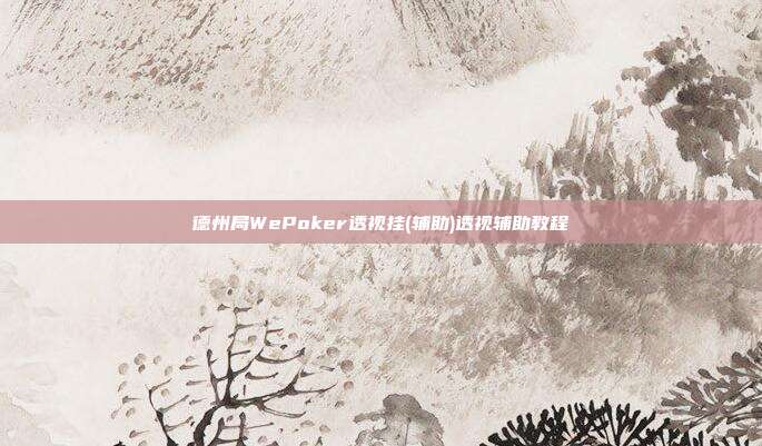 德州局WePoker透视挂(辅助)透视辅助教程