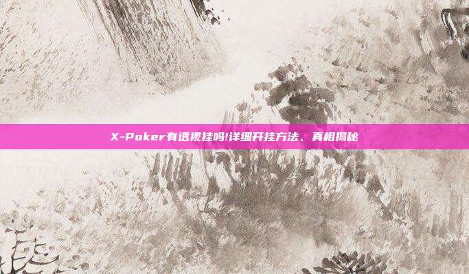 X-Poker有透视挂吗!详细开挂方法、真相揭秘