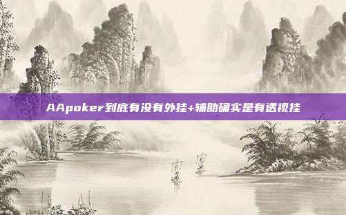 AApoker到底有没有外挂+辅助确实是有透视挂