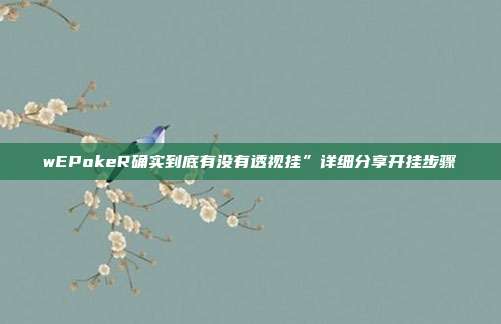 wEPokeR确实到底有没有透视挂”详细分享开挂步骤