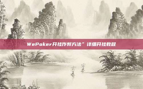 WePoker开挂作弊方法”详细开挂教程