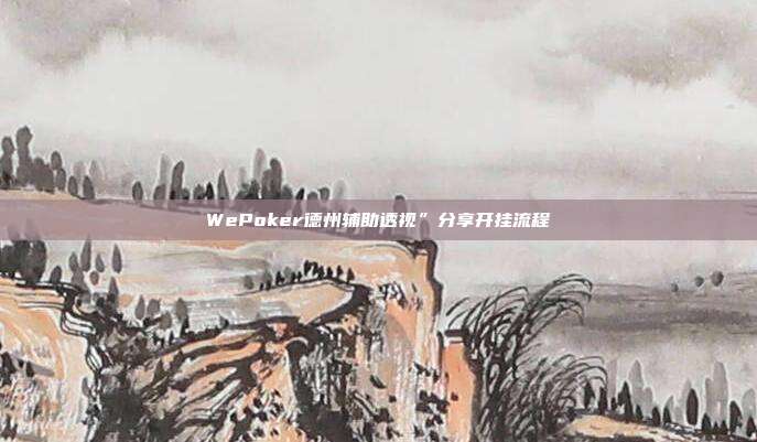 WePoker德州辅助透视”分享开挂流程