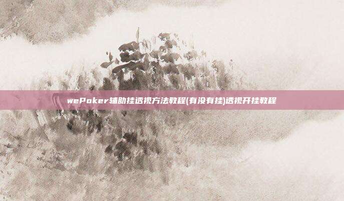 wePoker辅助挂透视方法教程(有没有挂)透视开挂教程