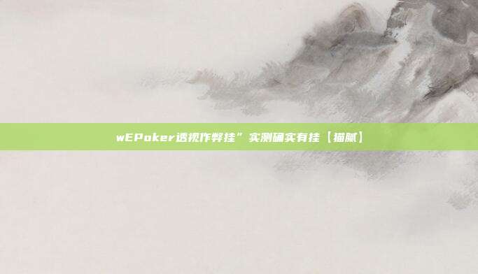 wEPoker透视作弊挂”实测确实有挂【猫腻】