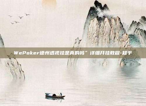 WePoker德州透视挂是真的吗”详细开挂教程-知乎