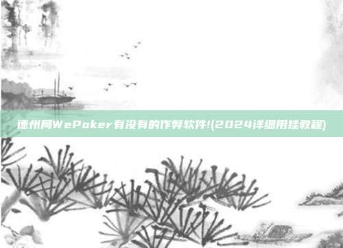 德州局WePoker有没有的作弊软件!(2024详细用挂教程)