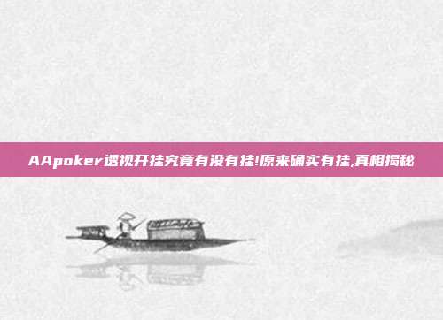 AApoker透视开挂究竟有没有挂!原来确实有挂,真相揭秘