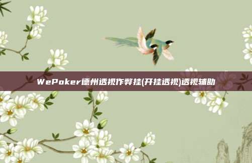 WePoker德州透视作弊挂(开挂透视)透视辅助