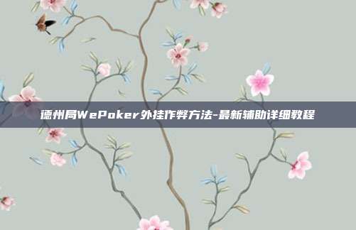 德州局WePoker外挂作弊方法-最新辅助详细教程