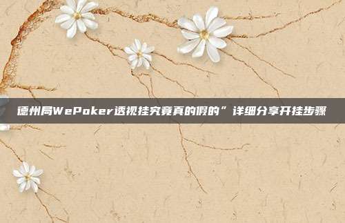 德州局WePoker透视挂究竟真的假的”详细分享开挂步骤