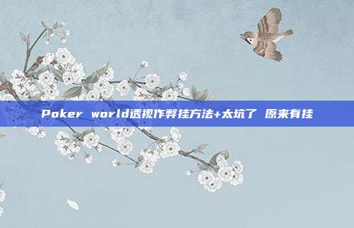 Poker world透视作弊挂方法+太坑了 原来有挂