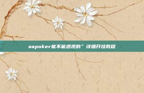 aapoker能不能透视的”详细开挂教程