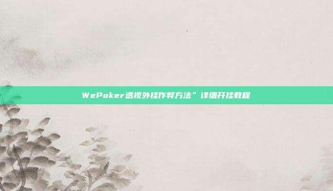 WePoker透视外挂作弊方法”详细开挂教程