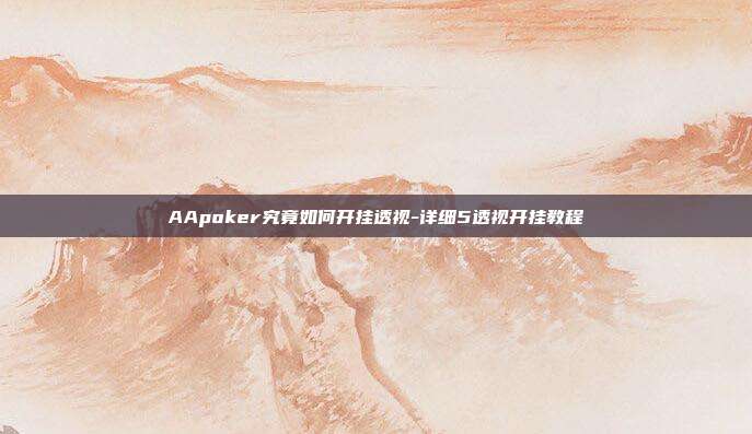 AApoker究竟如何开挂透视-详细5透视开挂教程