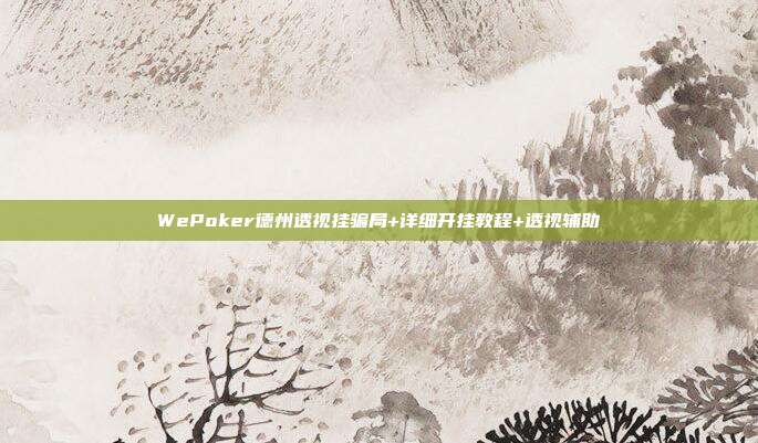 WePoker德州透视挂骗局+详细开挂教程+透视辅助